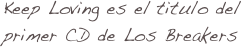 Keep Loving es el titulo del primer CD de Los Breakers
